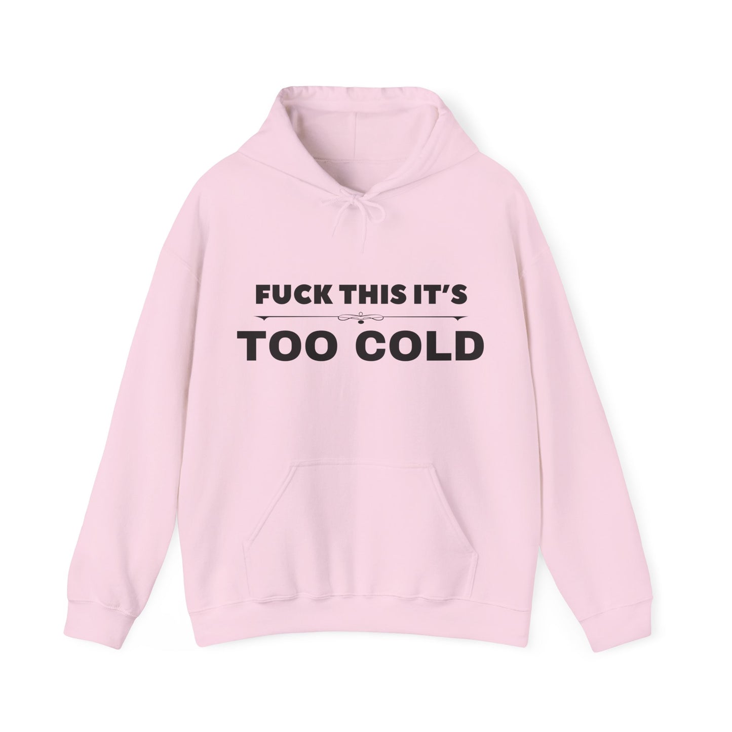 FUCK THIS IT'S TOO COLD HOODY