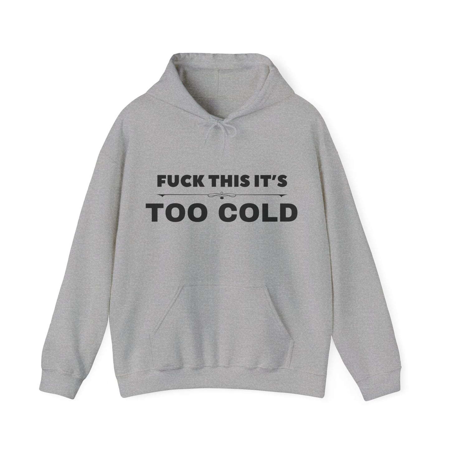 FUCK THIS IT'S TOO COLD HOODY