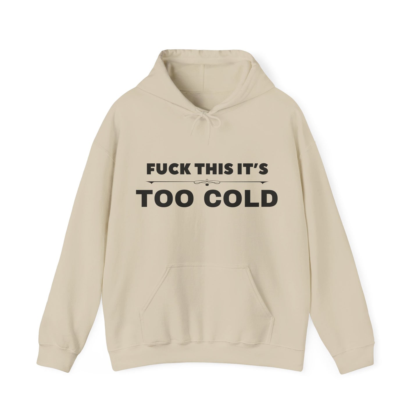 FUCK THIS IT'S TOO COLD HOODY